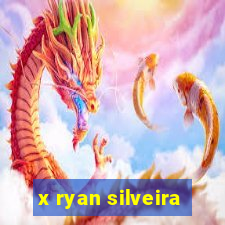 x ryan silveira